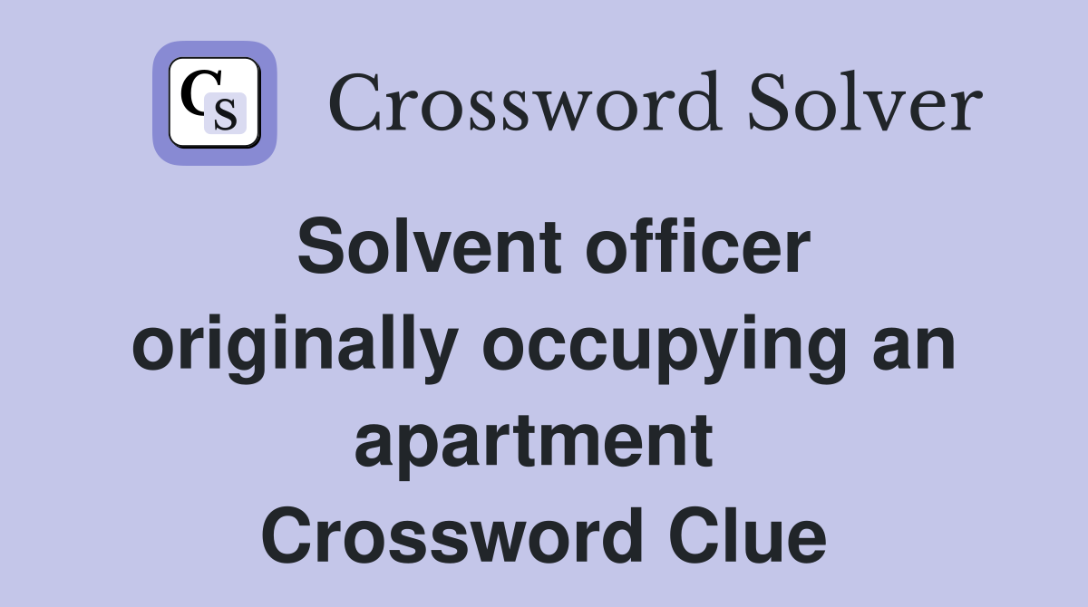 Solvent officer originally occupying an apartment  Crossword Clue
