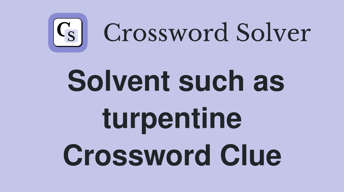 Solvent such as turpentine Crossword Clue
