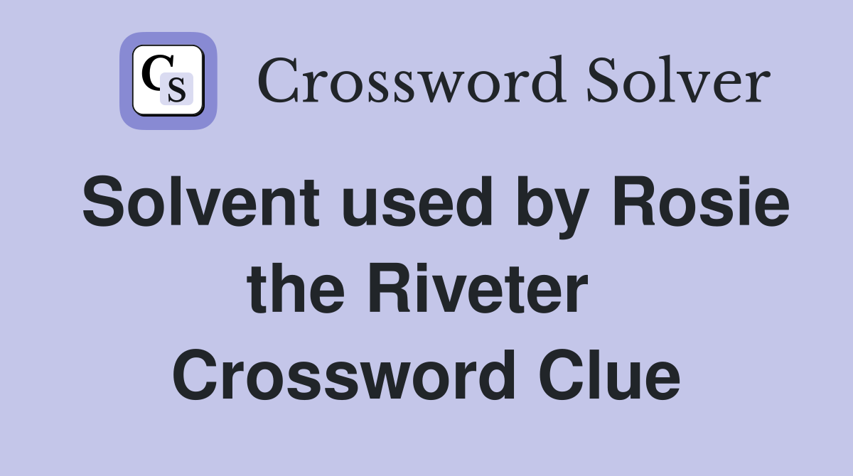 Solvent used by Rosie the Riveter  Crossword Clue