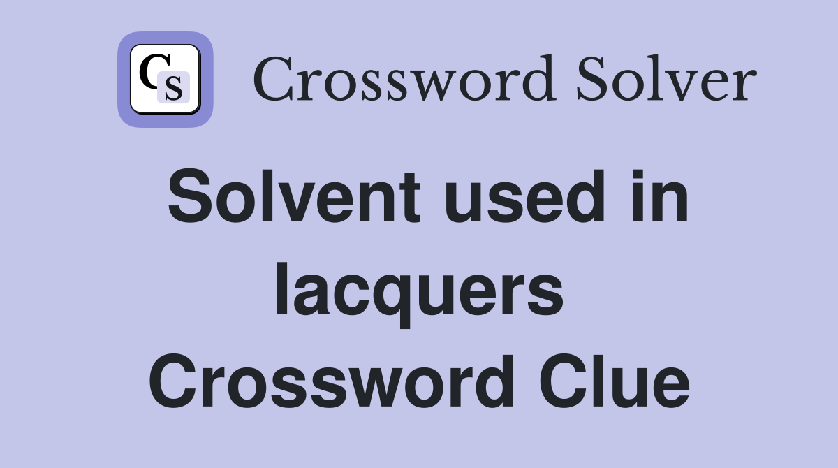 Solvent used in lacquers Crossword Clue