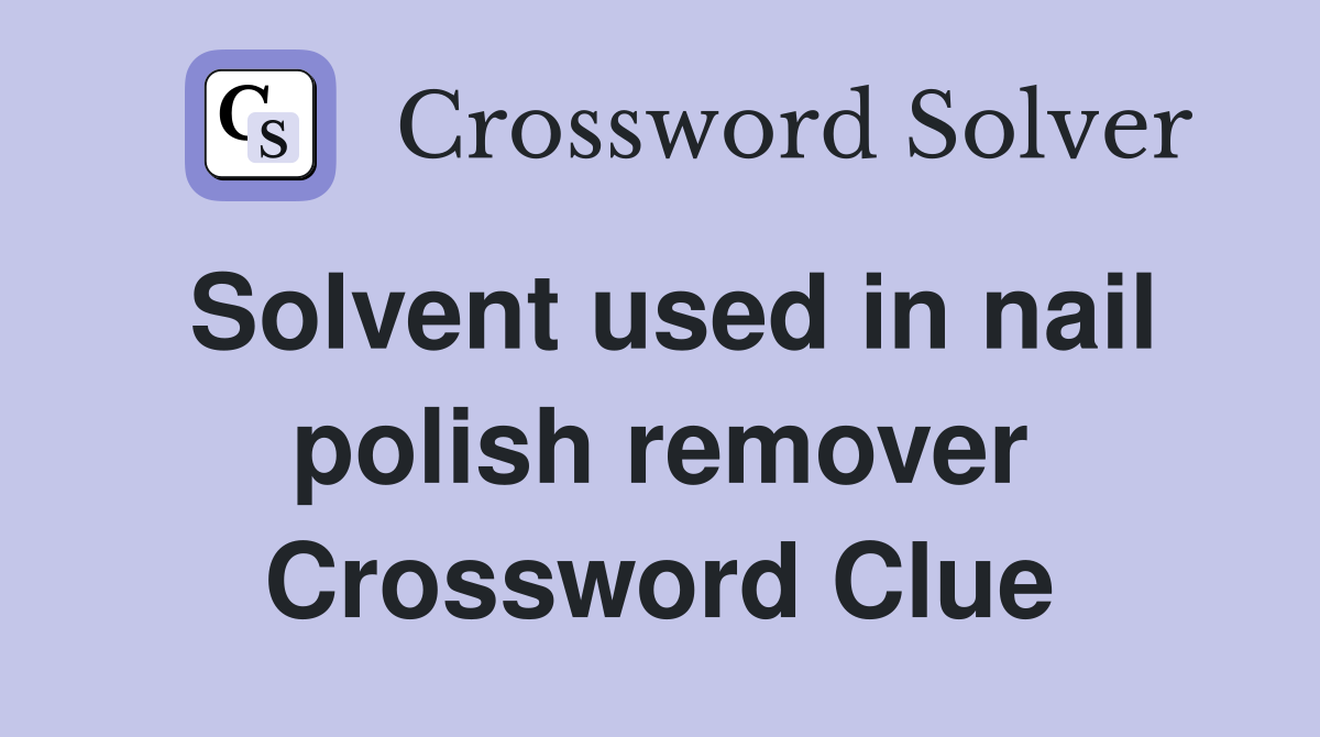 Solvent used in nail polish remover Crossword Clue