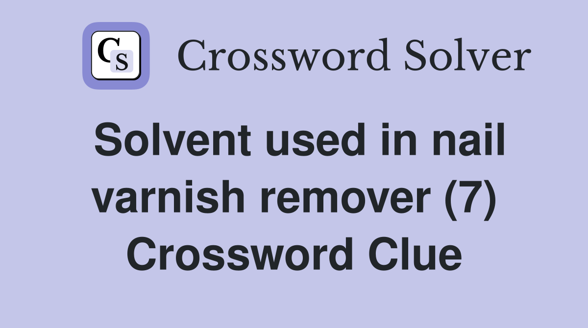 Solvent used in nail varnish remover (7) Crossword Clue