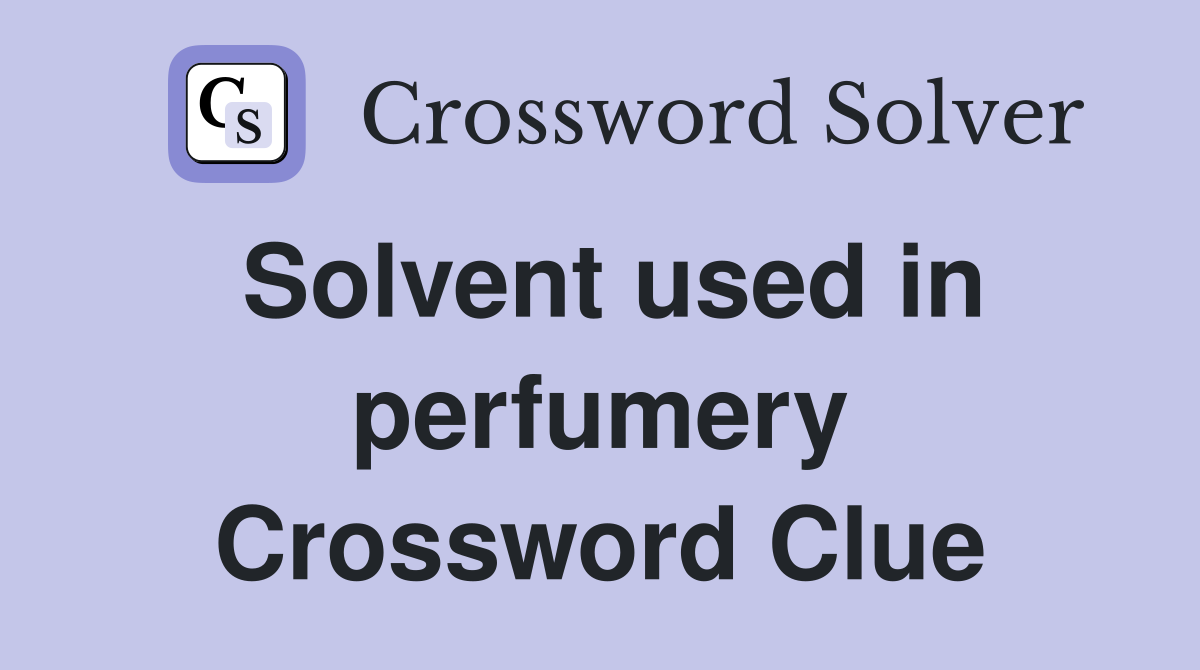 Solvent used in perfumery Crossword Clue