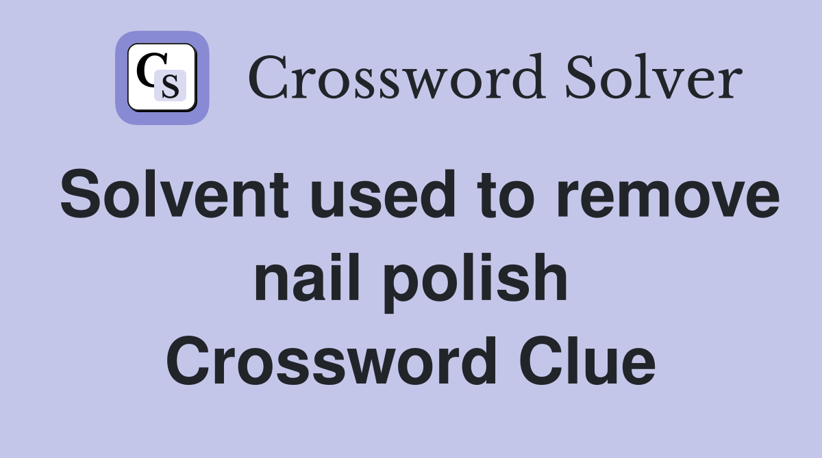 Solvent used to remove nail polish Crossword Clue