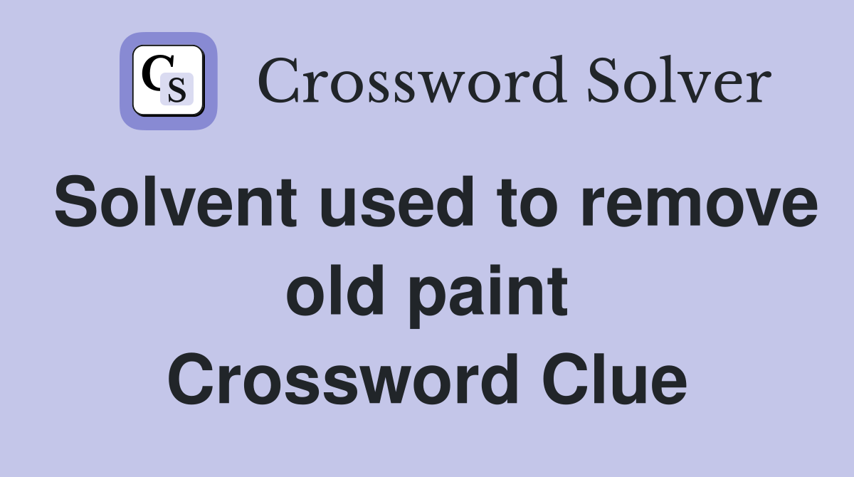 Solvent used to remove old paint Crossword Clue