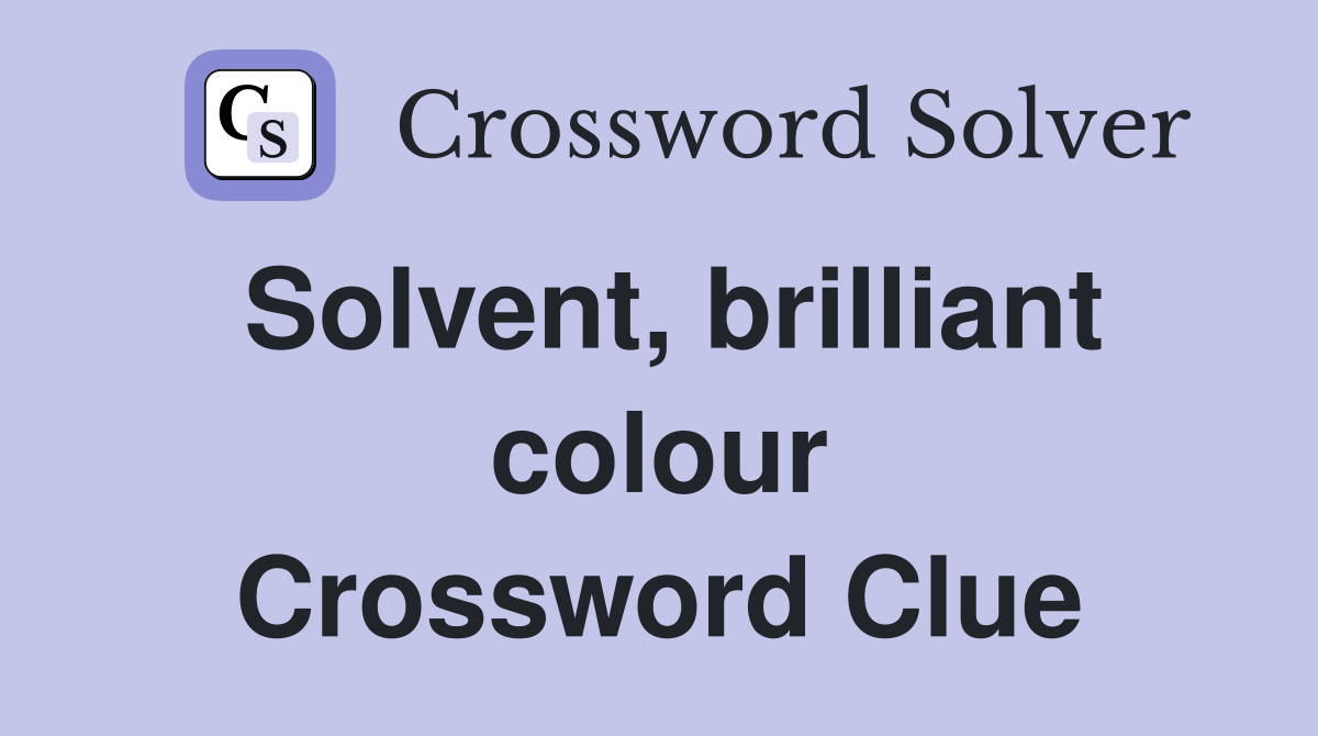 Solvent, brilliant colour Crossword Clue