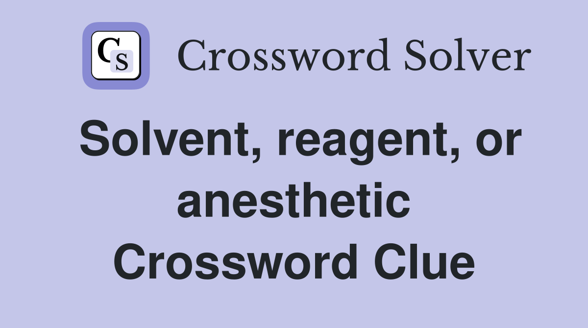 Solvent, reagent, or anesthetic Crossword Clue