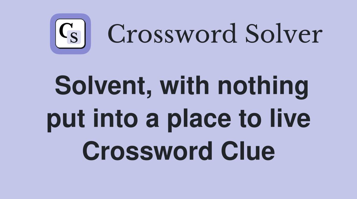 Solvent, with nothing put into a place to live Crossword Clue