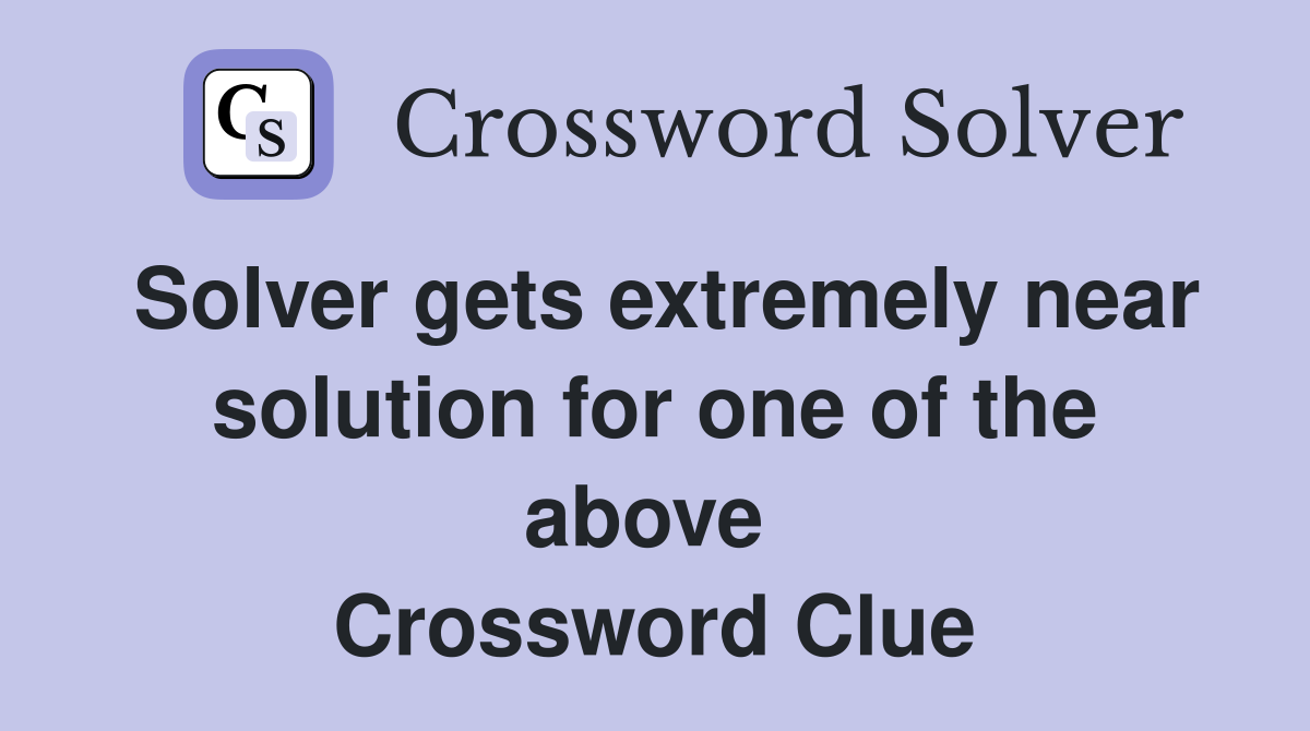 Solver gets extremely near solution for one of the above  Crossword Clue