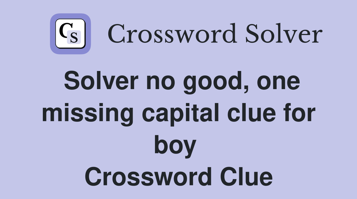 Solver no good, one missing capital clue for boy  Crossword Clue