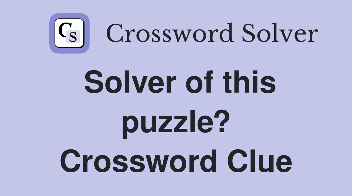 Solver of this puzzle? Crossword Clue
