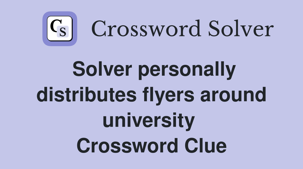 Solver personally distributes flyers around university  Crossword Clue