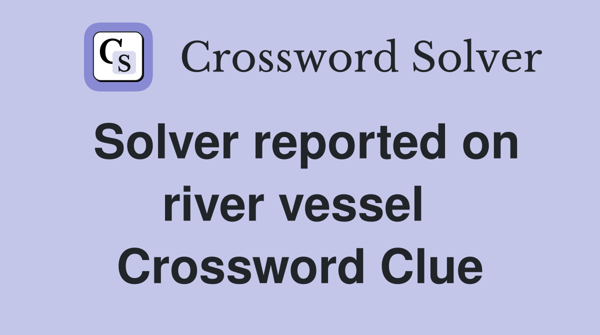 Solver reported on river vessel  Crossword Clue