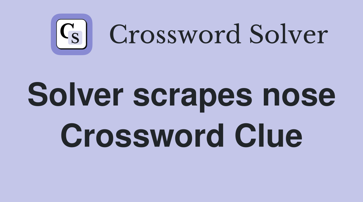 Solver scrapes nose  Crossword Clue