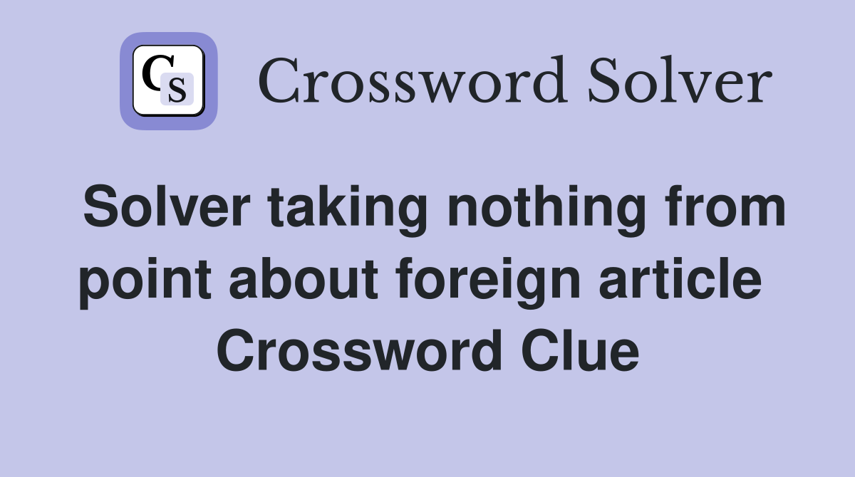 Solver taking nothing from point about foreign article  Crossword Clue