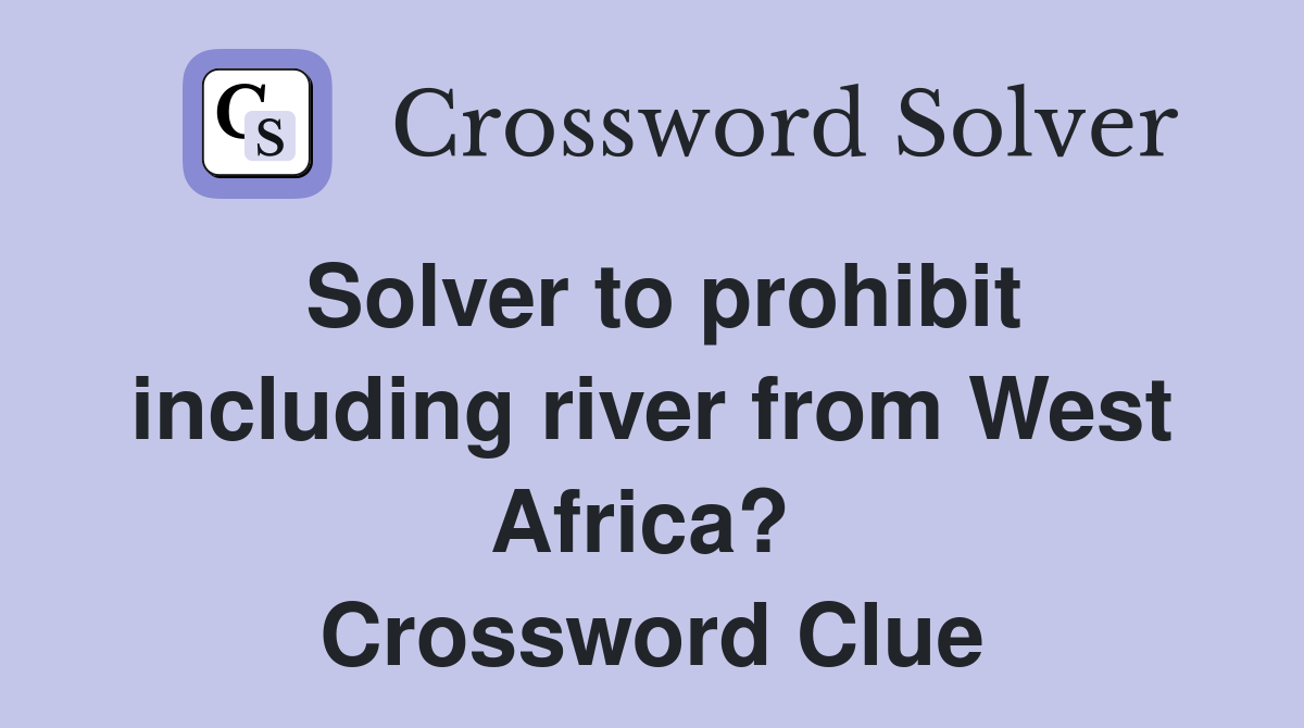 Solver to prohibit including river from West Africa?  Crossword Clue