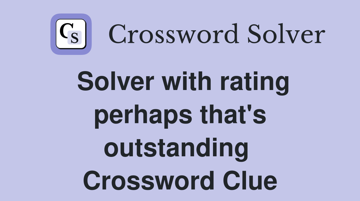 Solver with rating perhaps that's outstanding  Crossword Clue
