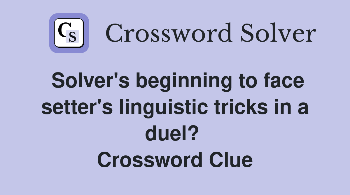 Solver's beginning to face setter's linguistic tricks in a duel?  Crossword Clue
