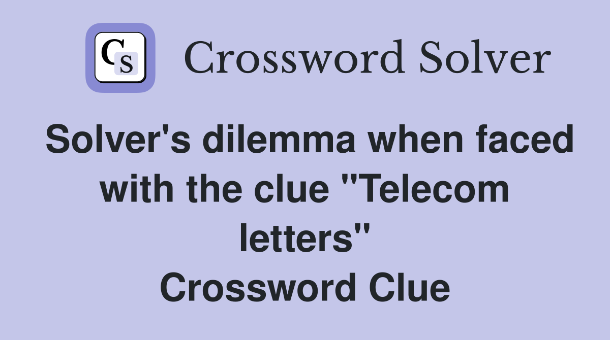 Solver's dilemma when faced with the clue "Telecom letters" Crossword Clue