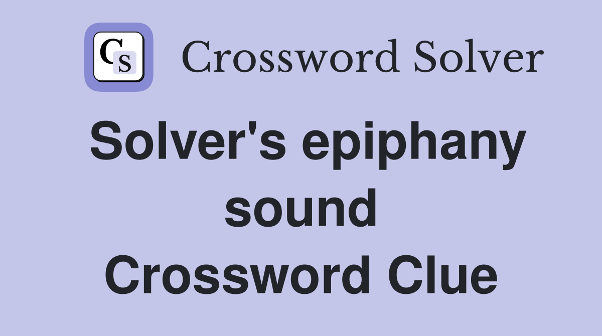 Solver's epiphany sound Crossword Clue