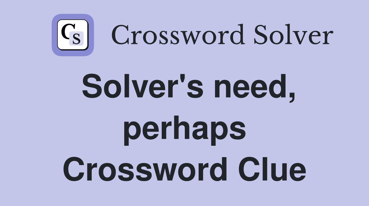 Solver's need, perhaps Crossword Clue