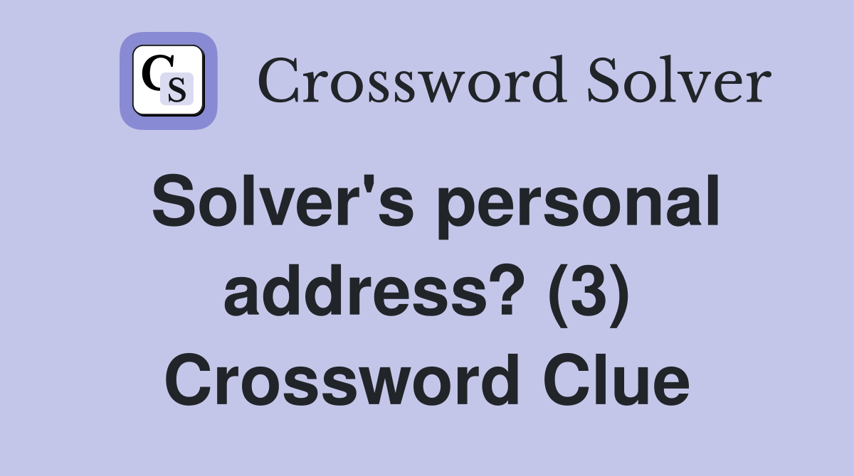 Solver's personal address? (3) Crossword Clue