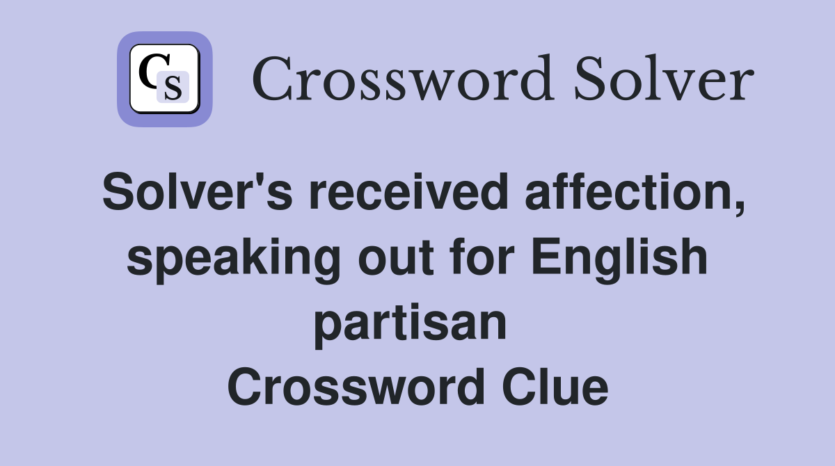 Solver's received affection, speaking out for English partisan  Crossword Clue