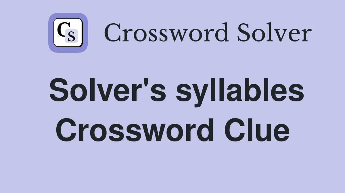 Solver's syllables Crossword Clue