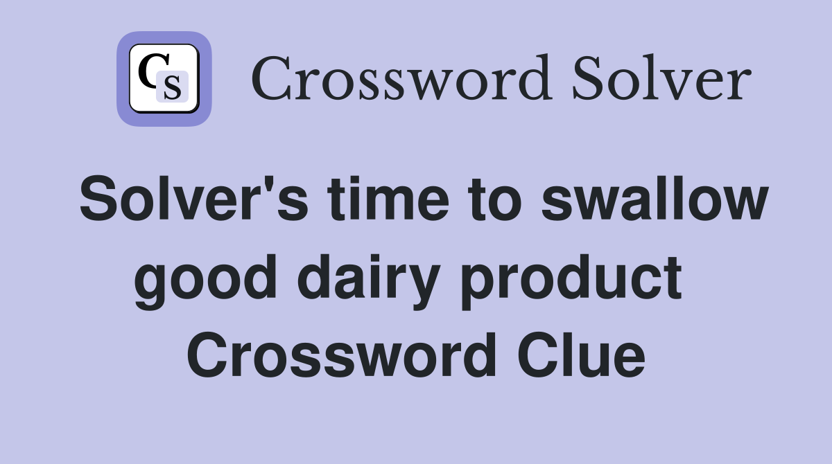 Solver's time to swallow good dairy product  Crossword Clue