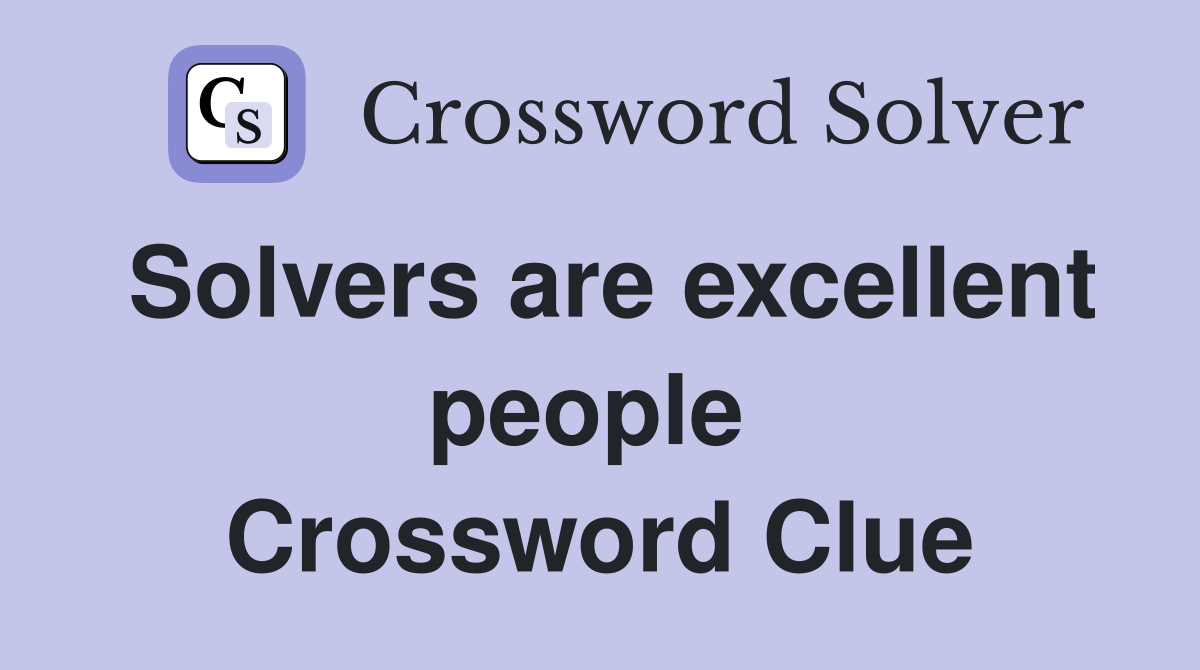 Solvers are excellent people  Crossword Clue
