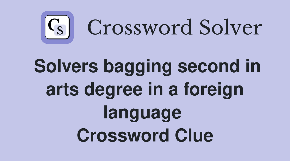 Solvers bagging second in arts degree in a foreign language  Crossword Clue