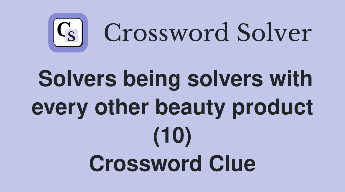 Solvers being solvers with every other beauty product (10) Crossword Clue