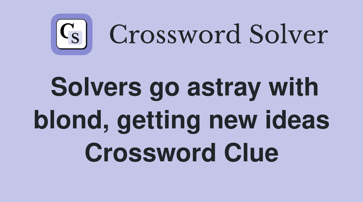 Solvers go astray with blond, getting new ideas Crossword Clue