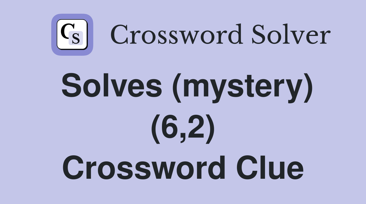 Solves (mystery) (6,2) Crossword Clue