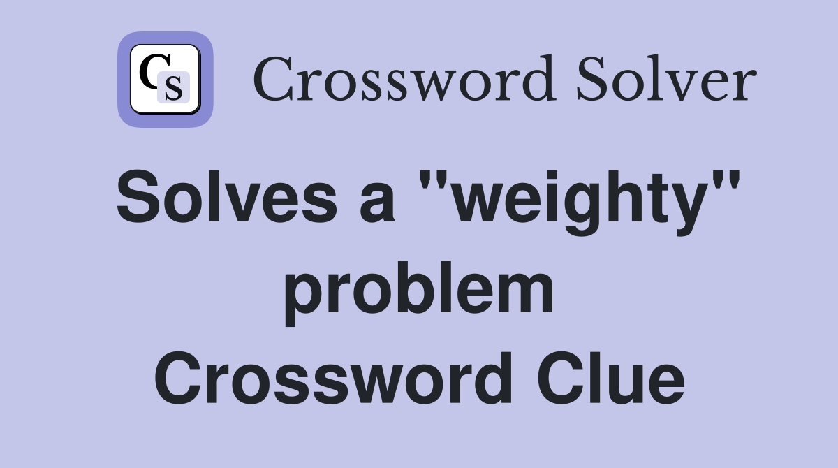 Solves a "weighty" problem Crossword Clue