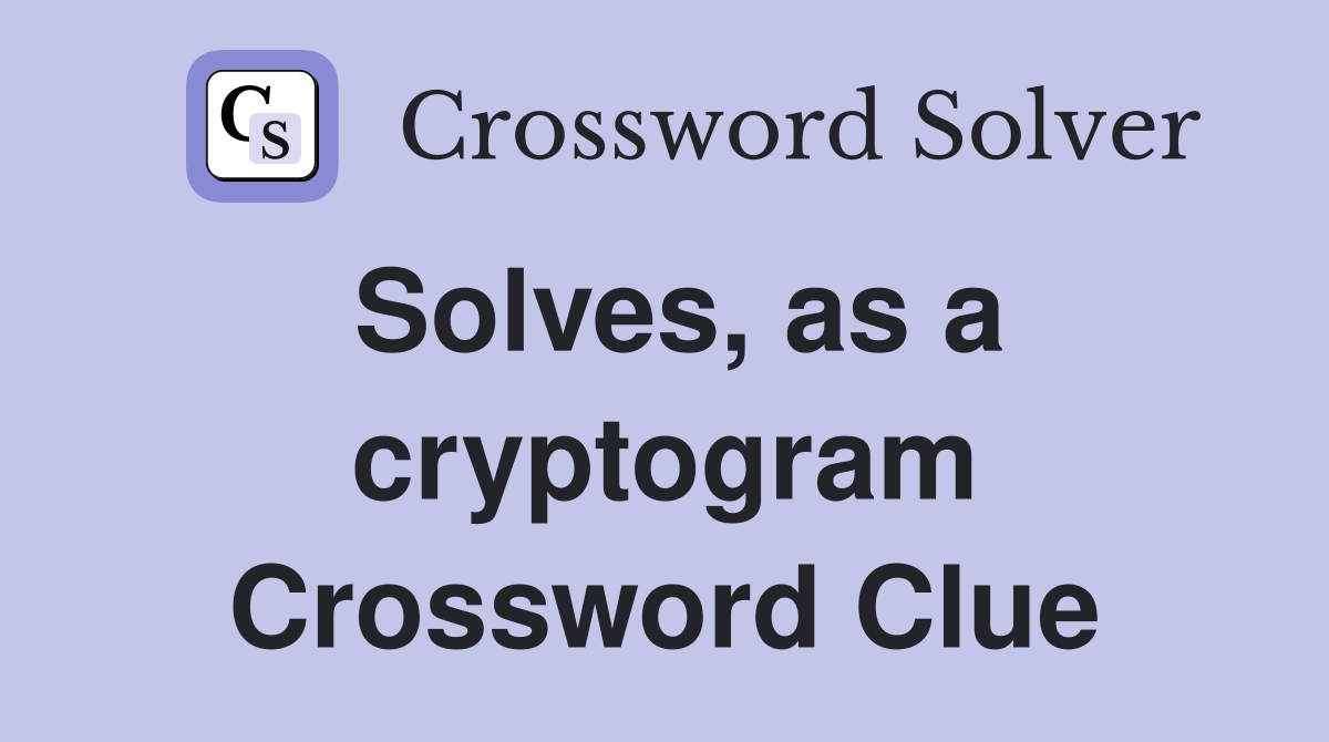 Solves, as a cryptogram Crossword Clue