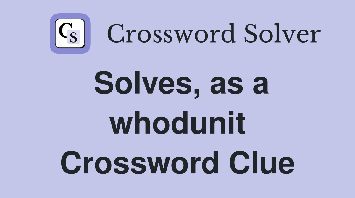 Solves, as a whodunit Crossword Clue