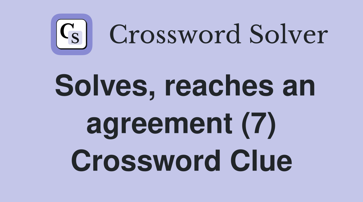 Solves, reaches an agreement (7) Crossword Clue