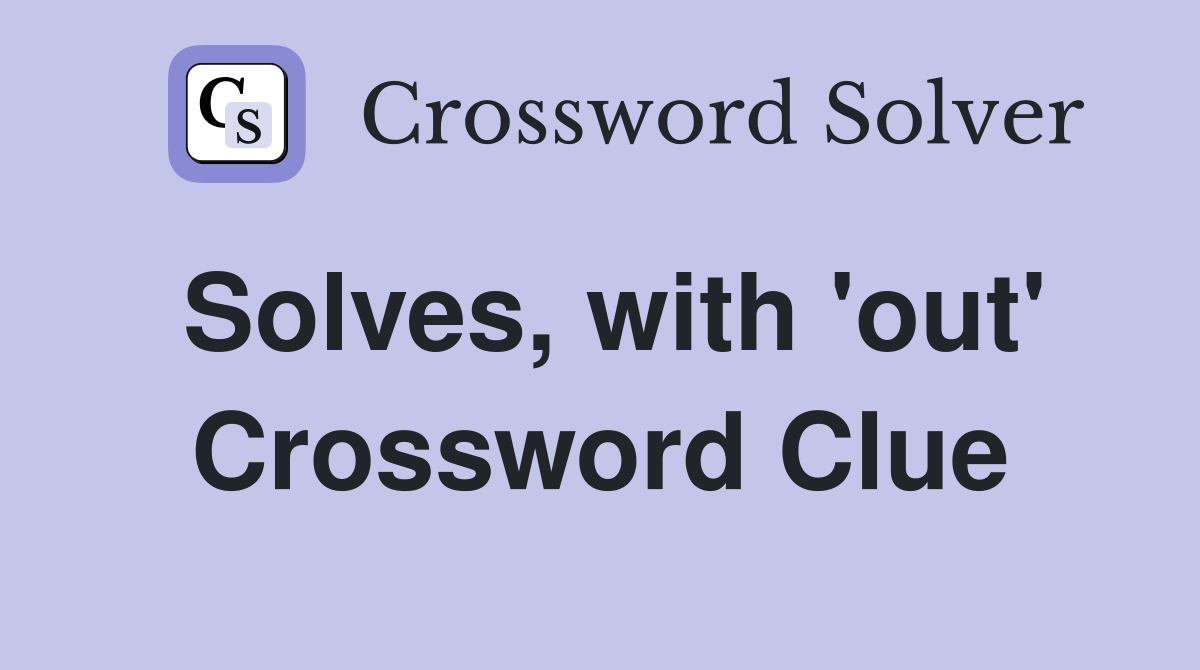 Solves, with 'out' Crossword Clue