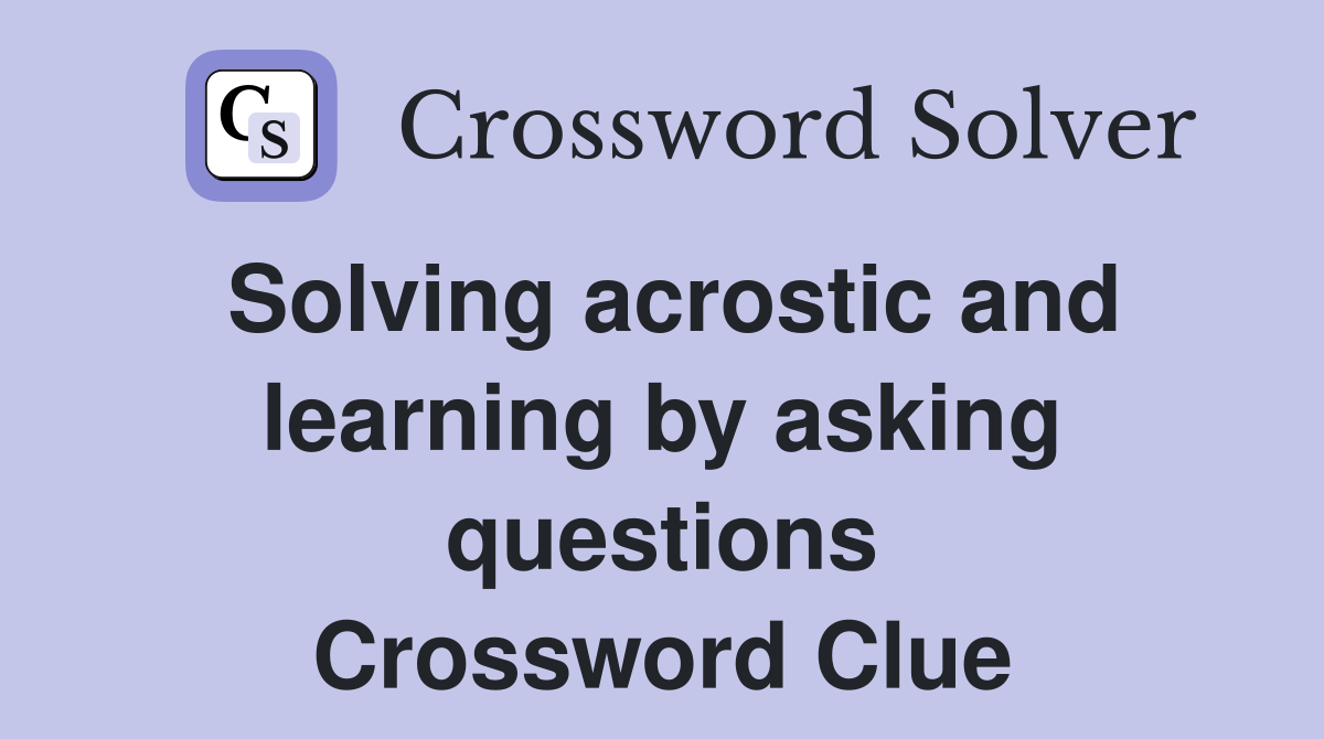 Solving acrostic and learning by asking questions Crossword Clue