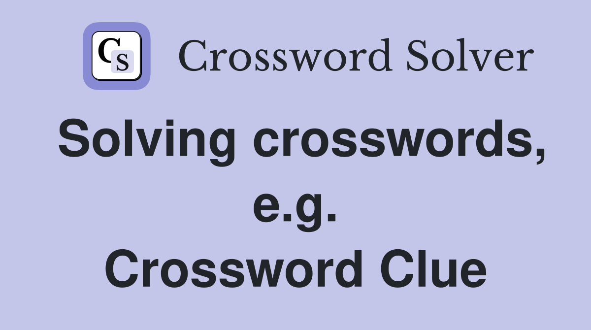 Solving crosswords, e.g. Crossword Clue