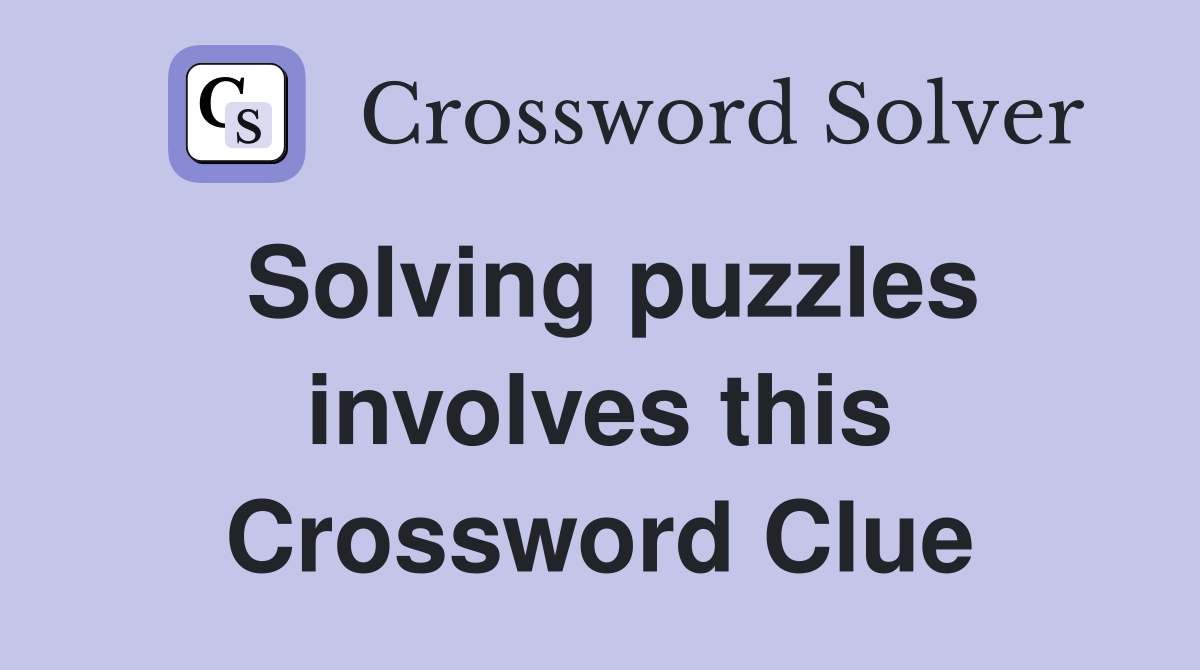 Solving puzzles involves this Crossword Clue