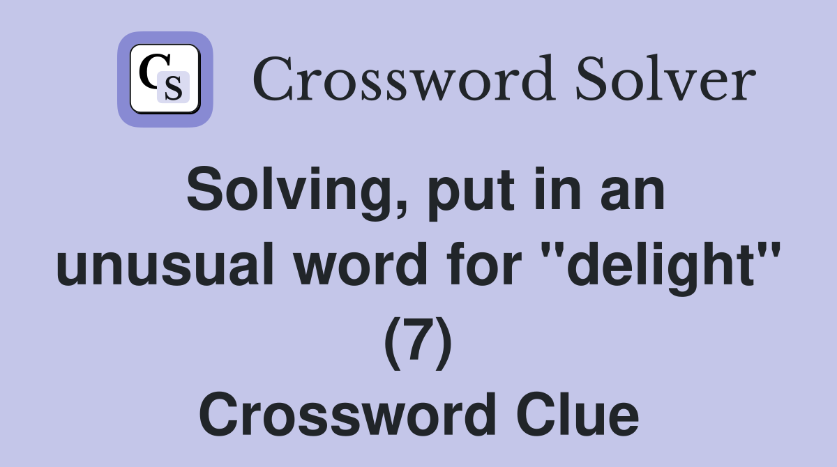 Solving, put in an unusual word for "delight" (7) Crossword Clue