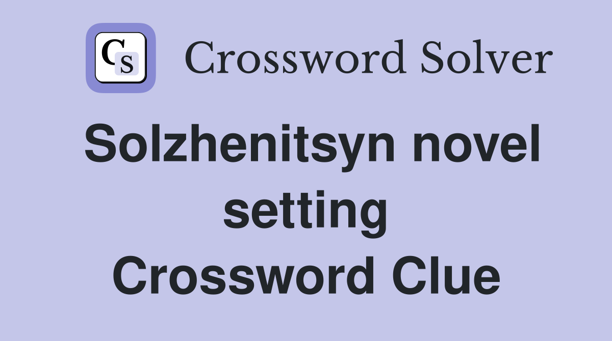 Solzhenitsyn novel setting Crossword Clue
