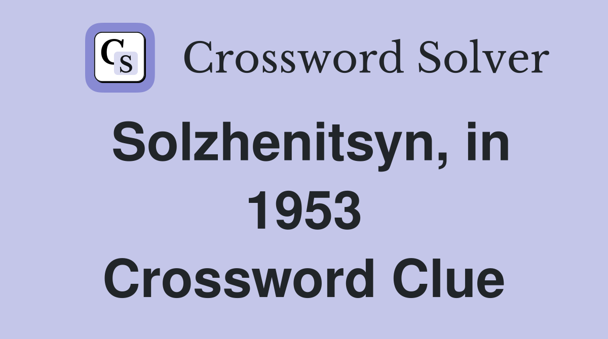 Solzhenitsyn, in 1953 Crossword Clue