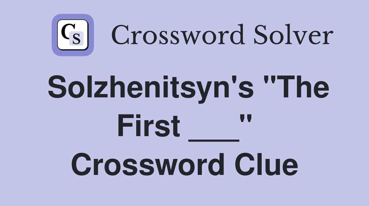 Solzhenitsyn's "The First ___" Crossword Clue