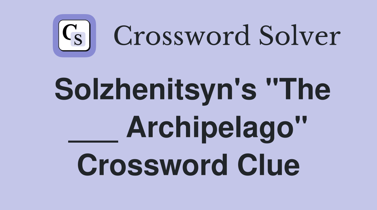 Solzhenitsyn's "The ___ Archipelago" Crossword Clue