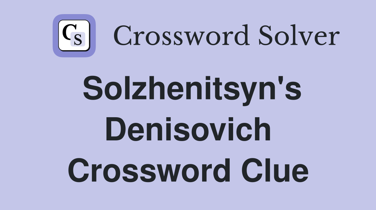 Solzhenitsyn's Denisovich Crossword Clue