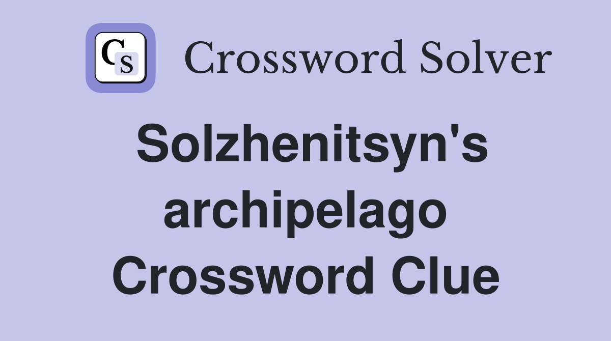 Solzhenitsyn's archipelago Crossword Clue