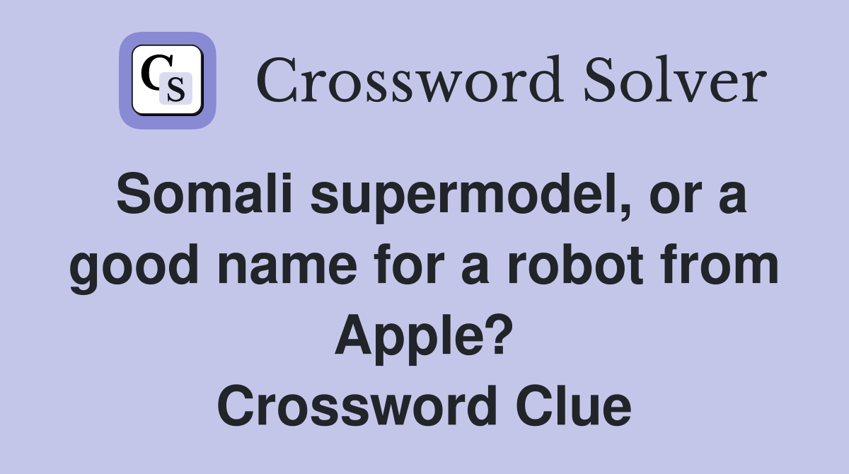 Somali supermodel, or a good name for a robot from Apple? Crossword Clue